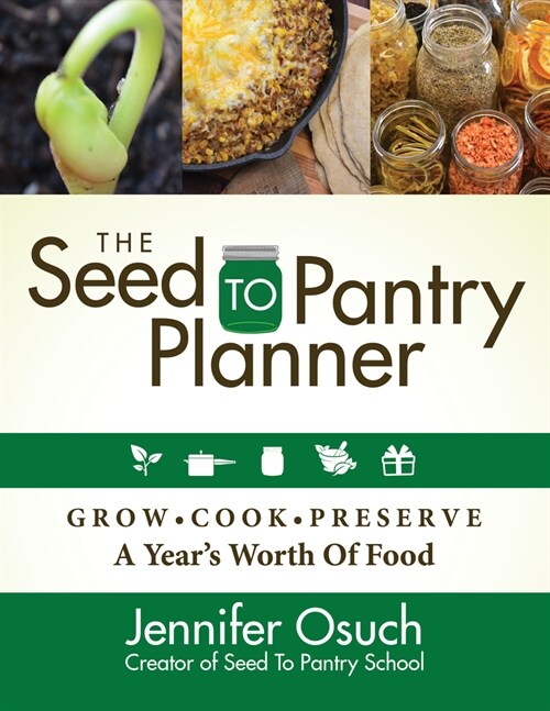 The Seed to Pantry Planner: Grow, Cook & Preserve a Years Worth of Food (Paperback)