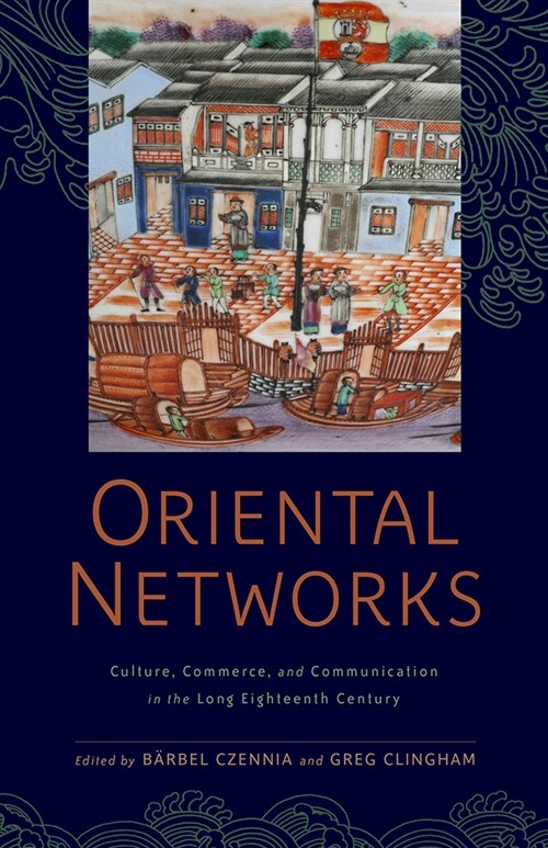 Oriental Networks: Culture, Commerce, and Communication in the Long Eighteenth Century (Hardcover)