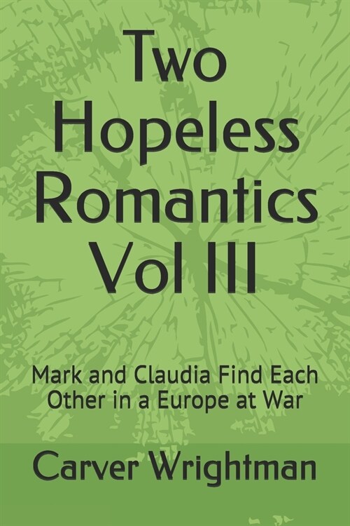 Two Hopeless Romantics Vol III: Mark and Claudia Find Each other in a Europe at war (Paperback)