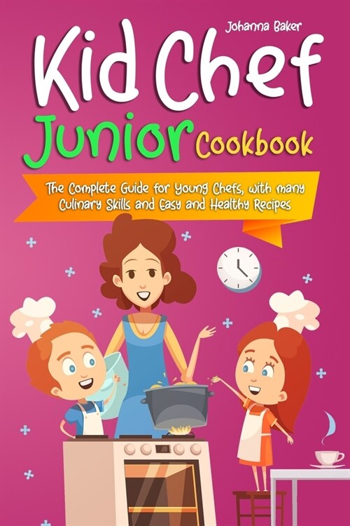 Kid Chef Junior Cookbook: The Complete Guide for Young Chefs, with many Culinary Skills and Easy and Healthy Recipes (Paperback)