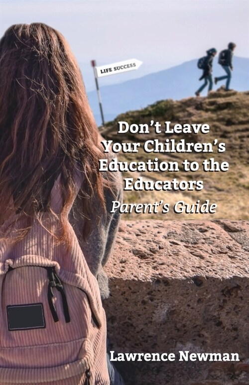 Dont Leave Your Childrens Education To The Educators (Paperback)