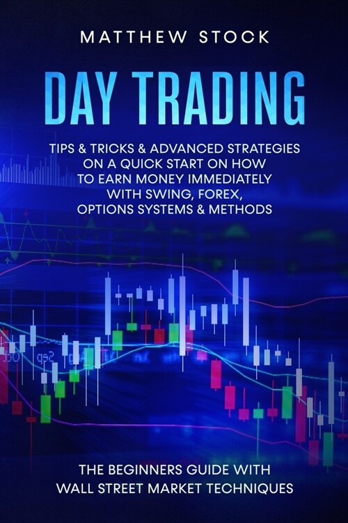 Day Trading: the Beginners Guide With Wall Street Market Techniques, Tips & Tricks & Advanced Strategies on a Quick Start on How to (Paperback)