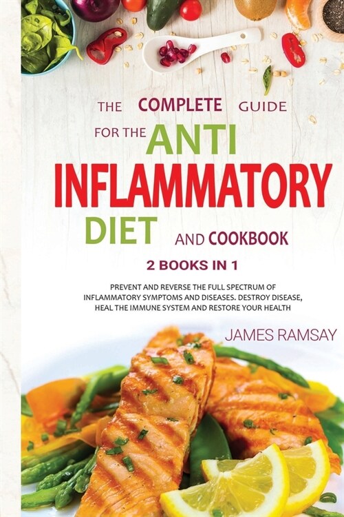 The Complete Guide Anti Inflammatory Diet and Cookbook: -2 books in 1- Prevent, Destroy And Reverse The Full Spectrum Of Symptoms And Diseases and Hea (Paperback)