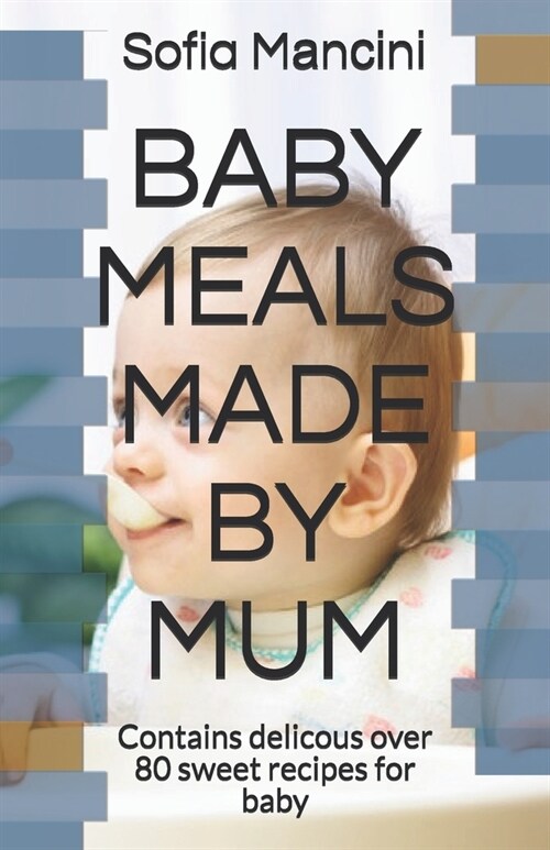 Baby Meals Made by Mum: Contains delicous over 80 sweet recipes for baby (Paperback)