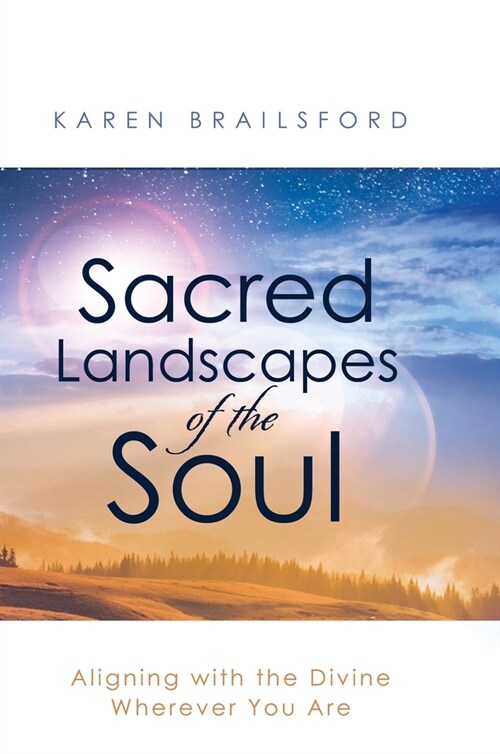 Sacred Landscapes of the Soul: Aligning with the Divine Wherever You Are (Hardcover)