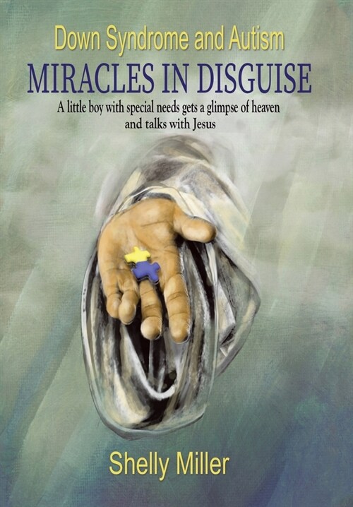 Down Syndrome and Autism Miracles in Disguise: A Little Boy with Special Needs Gets a Glimpse of Heaven and Talks with Jesus (Hardcover)