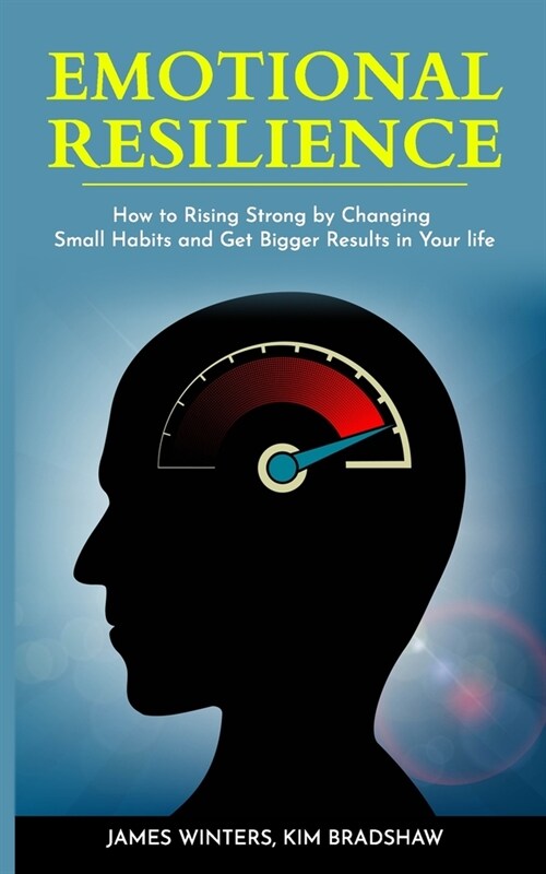 Emotional Resilience: How To Rising Strong by Changing Small Habits and Get Bigger Results in your Life (Paperback)