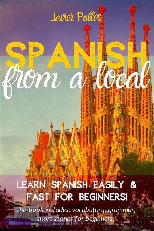 Spanish from a Local: Learn Spanish Easily and Fast - For Beginners! This book includes: Vocabulary, Grammar, Short Stories for Beginners (Paperback)