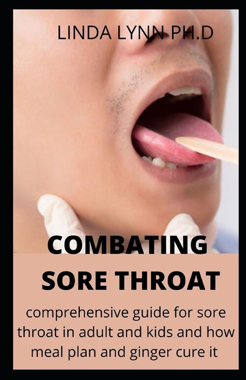 Combating Sore Throat: Comprehensive Guide for Sore Throat in Kids Adults and Pregnancy Woman and How Ginger Cure It and Other Meal Plan (Paperback)