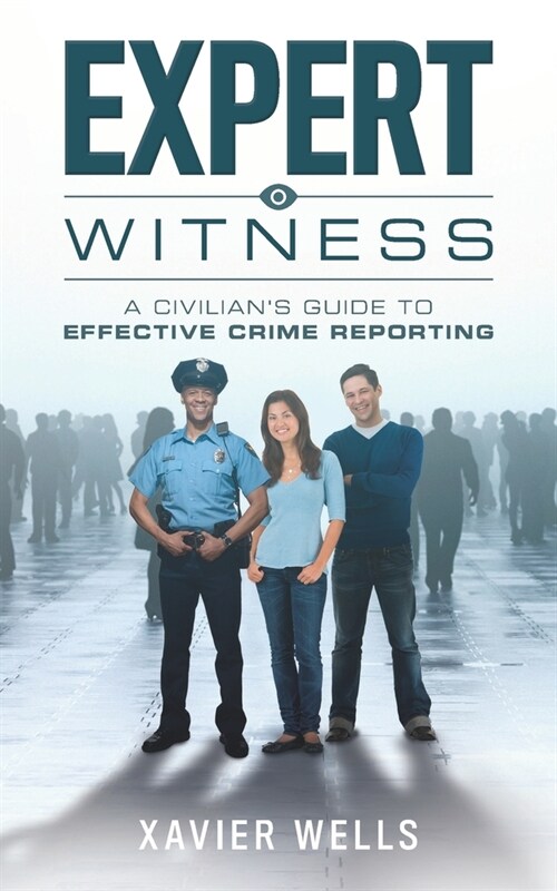 Expert Witness: A Civilians Guide to Effective Crime Reporting (Paperback)