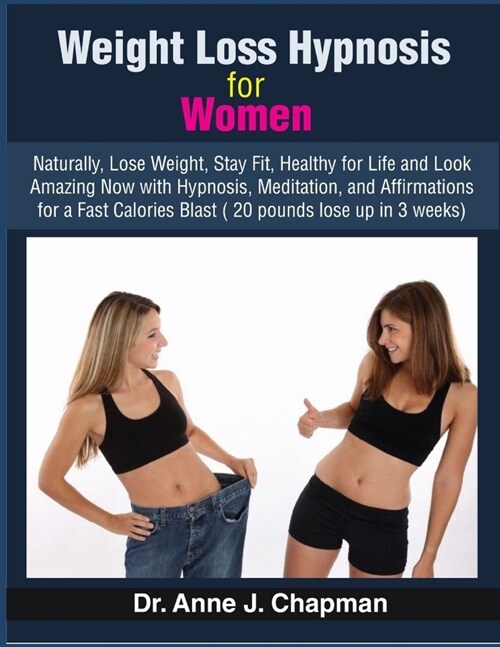 Weight Loss Hypnosis for Women: Naturally Lose Weight, Stay Fit, Healthy for Life and Look Amazing Now with Hypnosis, Meditation & Affirmations for a (Paperback)