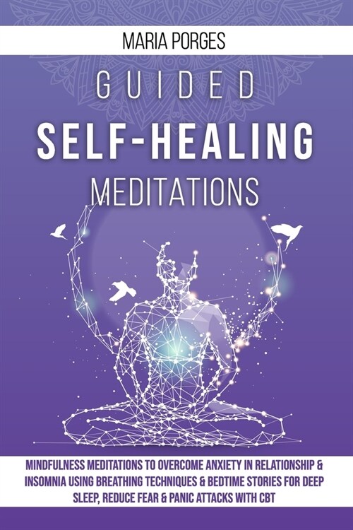 Guided Self-Healing Meditations: Mindfulness meditations to overcome anxiety in relationship & insomnia using breathing techniques & bedtime stories f (Paperback)