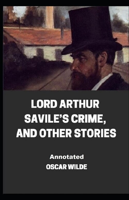 Lord Arthur Saviles Crime, And Other Stories Annotated (Paperback)