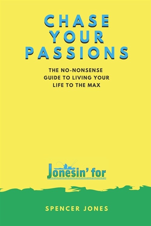 Chase Your Passions: The no-nonsense guide to living your life to the max (Paperback)