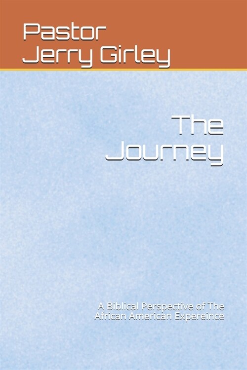 The Journey: A Biblical Perspective of The African American Expereince (Paperback)