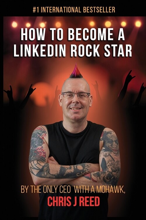 How to Become a LinkedIn Rock Star: By the Only CEO with a Mohawk, Chris J Reed (Paperback)