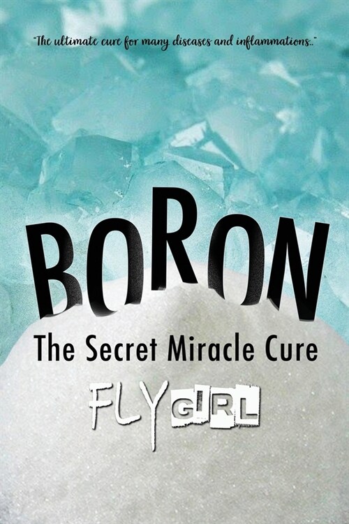 Boron - The secrect miracle cure: The ultimate cure for many diseases, inflammatitons, ... (Paperback)