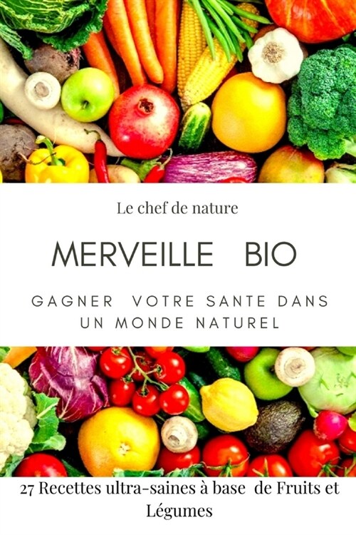 Merveille Bio: GAGNER VOTRE SANTE DANS UN MONDE NATUREL /27 Recette (Paperback)