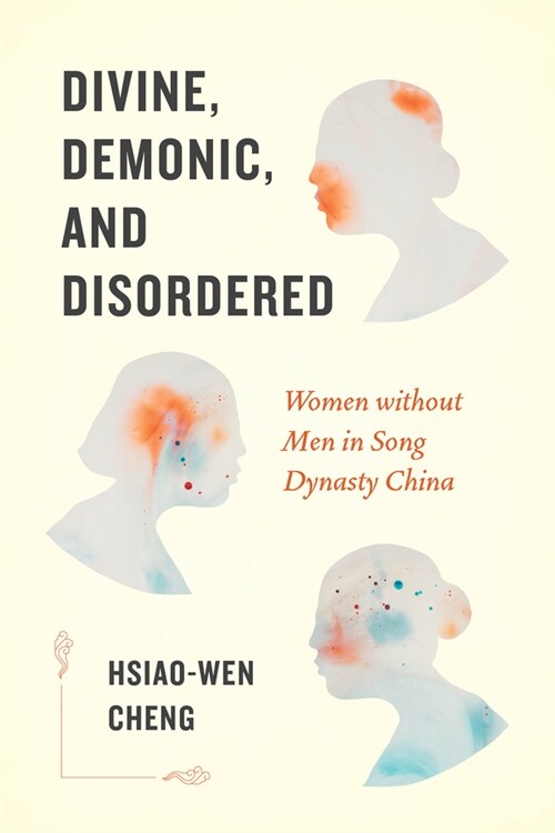 Divine, Demonic, and Disordered: Women Without Men in Song Dynasty China (Hardcover)