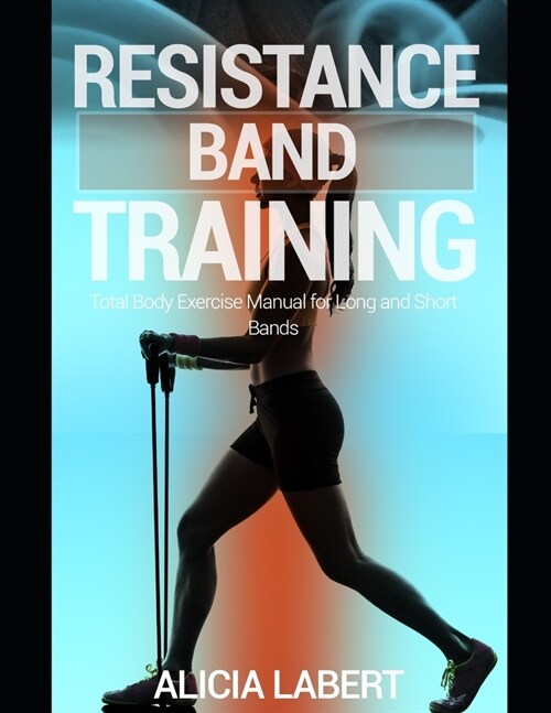 Resistance Bands Training: Total Body Exercise Manual for Long and Short Bands (Paperback)
