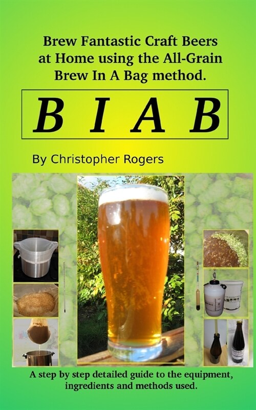 B I A B: Brew fantastic craft beers at home using the All Grain brew in a bag method (Paperback)