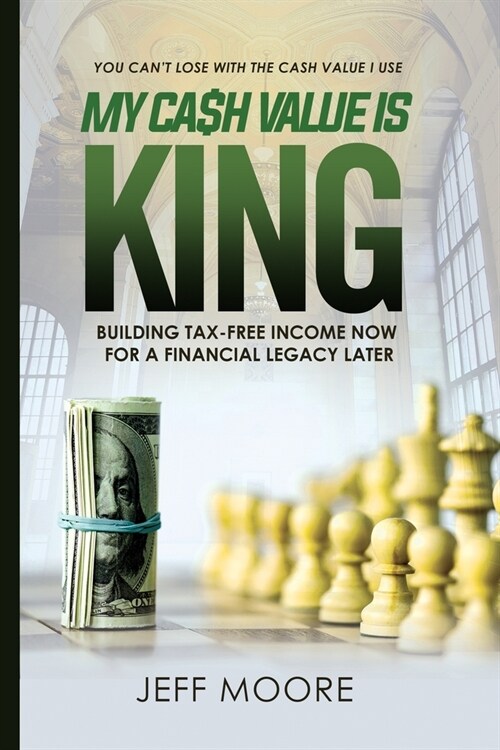 My Cash Value is King: Building Tax-Free Income Now, for a Financial Legacy Later (Paperback)