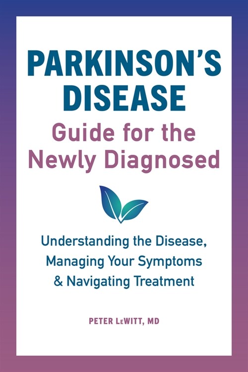 Parkinsons Disease Guide for the Newly Diagnosed: Understanding the Disease, Managing Your Symptoms, and Navigating Treatment (Paperback)