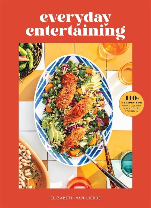Everyday Entertaining: 110+ Recipes for Going All Out When Youre Staying in (Hardcover)