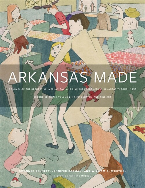 Arkansas Made, Volume 2: A Survey of the Decorative, Mechanical, and Fine Arts Produced in Arkansas Through 1950 Volume 2 (Hardcover, 2)