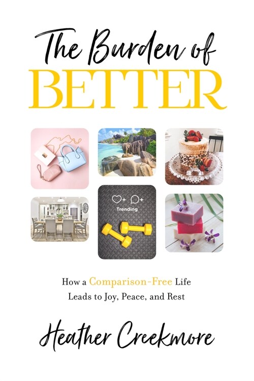 The Burden of Better: How a Comparison-Free Life Leads to Joy, Peace, and Rest (Paperback)