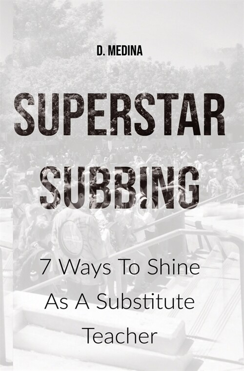 Superstar Subbing: 7 Ways To Shine As A Substitute Teacher (Paperback)