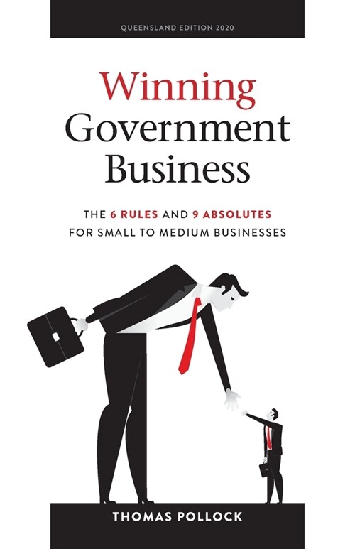 Winning Government Business: The 6 Rules and 9 Absolutes for Small to Medium Businesses (Paperback, 2020, Queensland)