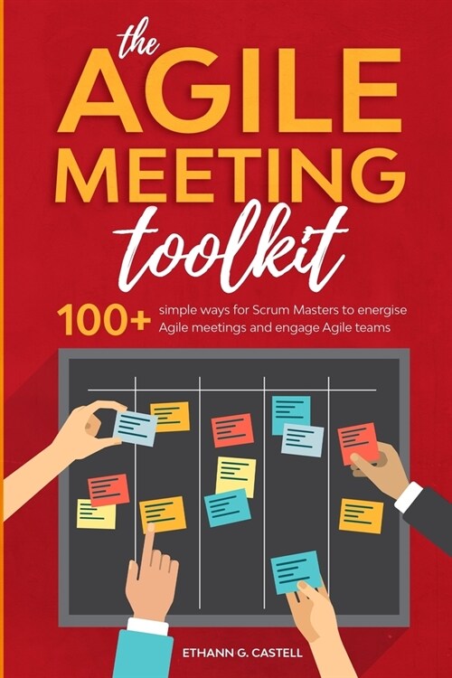 The Agile Meeting Toolkit: 100+ simple ways for Scrum Masters to energise Agile meetings and engage Agile teams (Paperback)