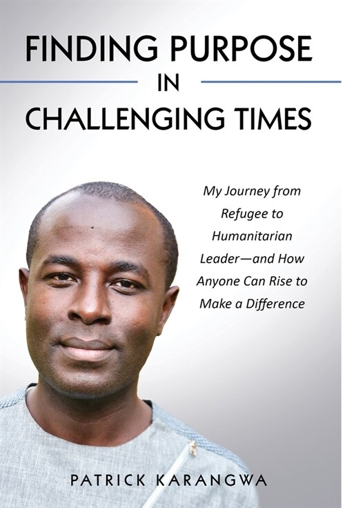 Finding Purpose in Challenging Times: My Journey from Refugee to Humanitarian Leader-and How Anyone Can Rise to Make a Difference (Hardcover)