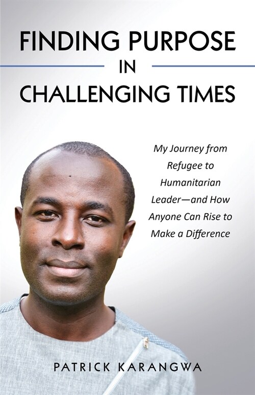 Finding Purpose in Challenging Times: My Journey from Refugee to Humanitarian Leader-and How Anyone Can Rise to Make a Difference (Paperback)