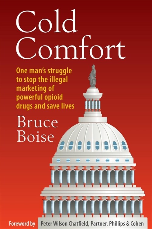Cold Comfort: One Mans Struggle to Stop the Illegal Marketing of Powerful Opioid Drugs and Save Lives (Hardcover)