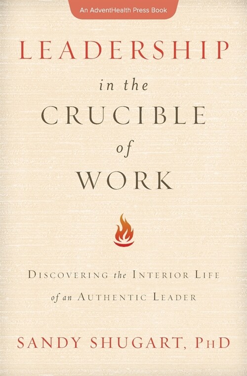 Leadership in the Crucible of Work: Discovering the Interior Life of an Authentic Leader (Paperback)