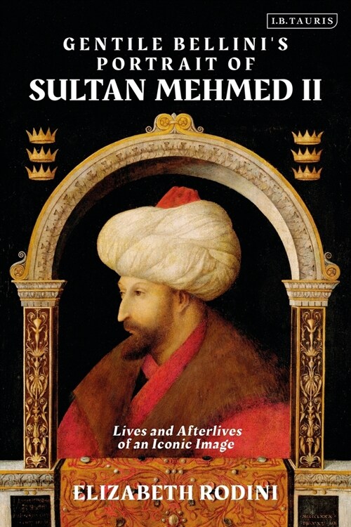 Gentile Bellinis Portrait of Sultan Mehmed II : Lives and Afterlives of an Iconic Image (Hardcover)