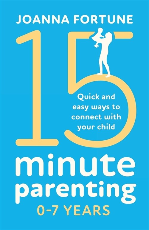 15-Minute Parenting 0-7 Years : Quick and easy ways to connect with your child (Paperback)