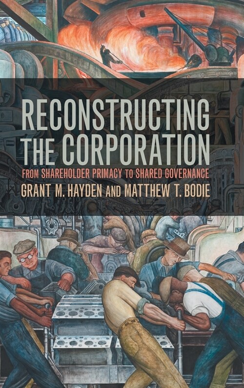Reconstructing the Corporation : From Shareholder Primacy to Shared Governance (Hardcover)
