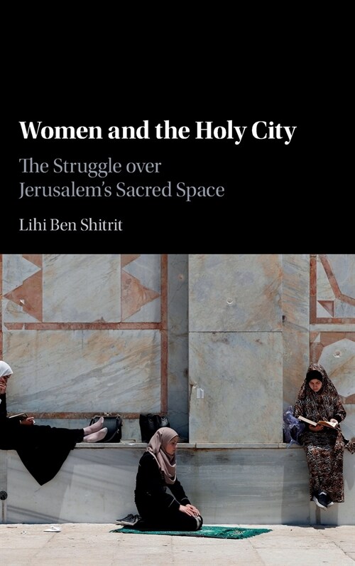 Women and the Holy City : The Struggle over Jerusalems Sacred Space (Hardcover)