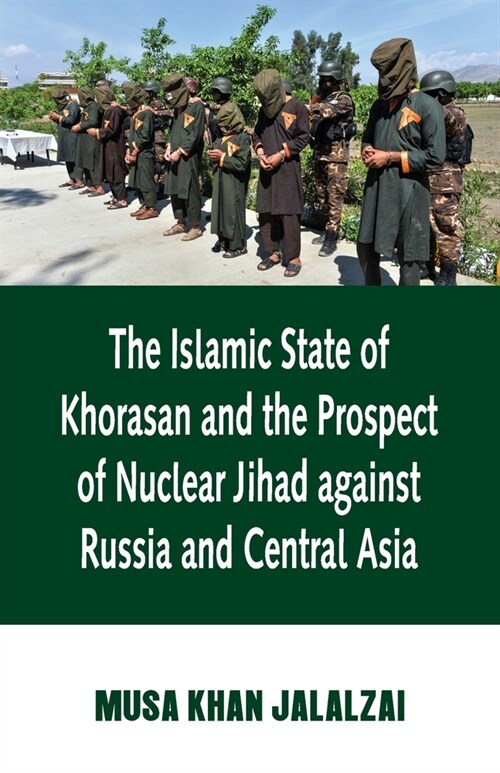 Islamic State of Khorasan and the Prospect of Nuclear Jihad against Russia and Central Asia (Paperback)