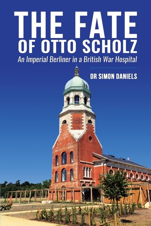 The Fate of Otto Scholz: An Imperial Berliner in a British War Hospital (Paperback)