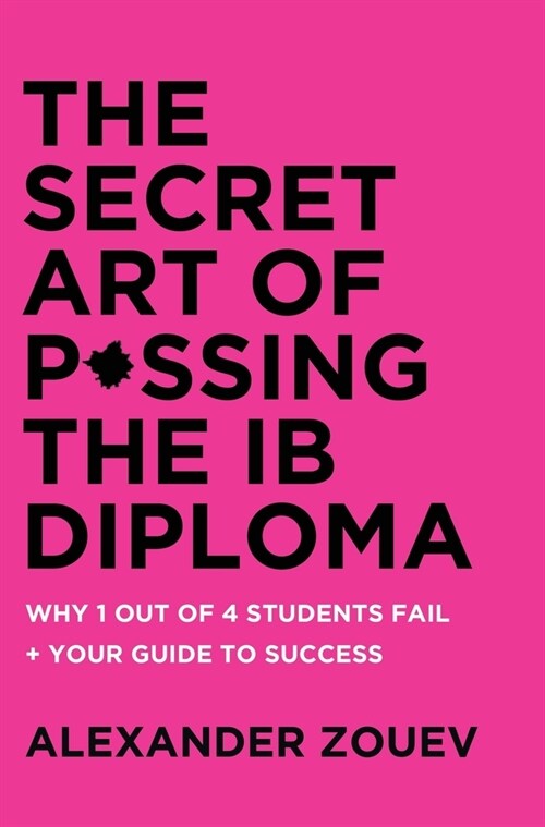 The Secret Art of Passing the Ib Diploma: : Why 1 Out of 4 Students Fail + How to Avoid Being One of Them (Hardcover)