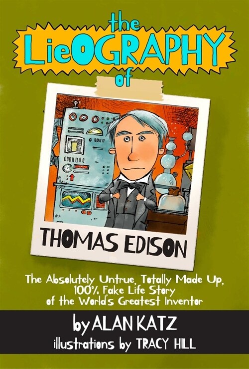 The Lieography of Thomas Edison: The Absolutely Untrue, Totally Made Up, 100% Fake Life Story of the Worlds Greatest Inventor (Paperback)