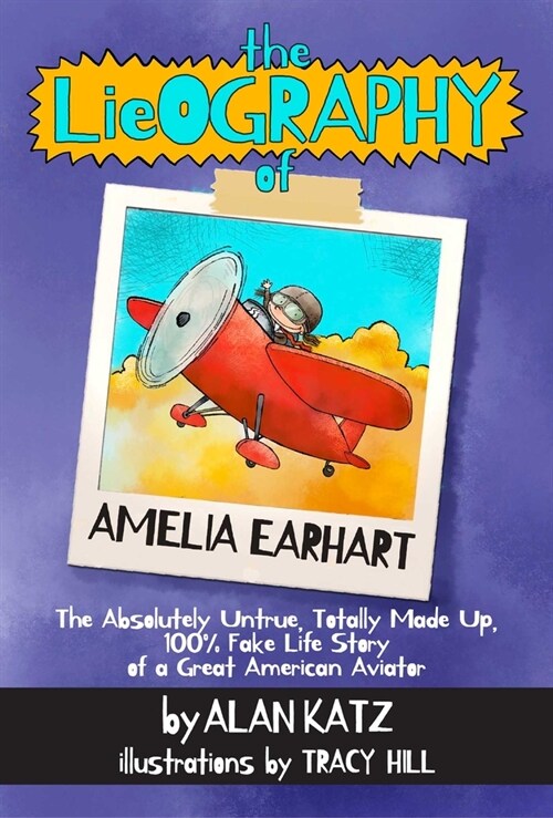 The Lieography of Amelia Earhart: The Absolutely Untrue, Totally Made Up, 100% Fake Life Story of a Great American Aviator (Paperback)