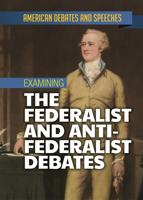 Examining the Federalist and Anti-Federalist Debates (Library Binding)