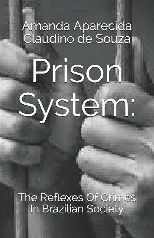 Prison System: : The Reflexes Of Crimes In Brazilian Society (Paperback)