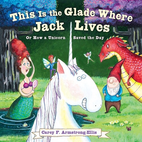 This Is the Glade Where Jack Lives: Or How a Unicorn Saved the Day (Hardcover)