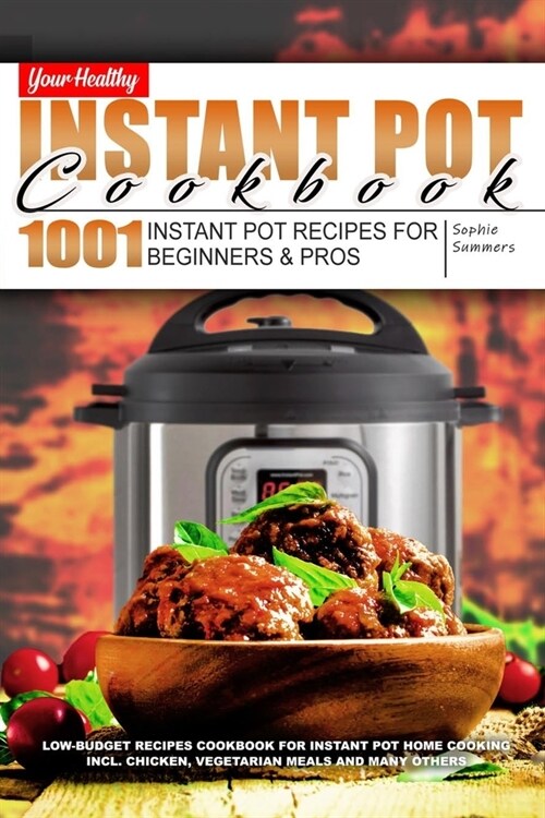 Your Healthy Instant Pot Cookbook: 1001 Instant Pot Recipes for Beginners and Pros. Low-Budget Recipes Cookbook for Instant Pot Home Cooking incl. Chi (Paperback)